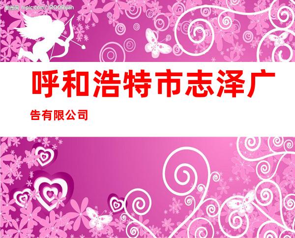 呼和浩特市志泽广告有限公司