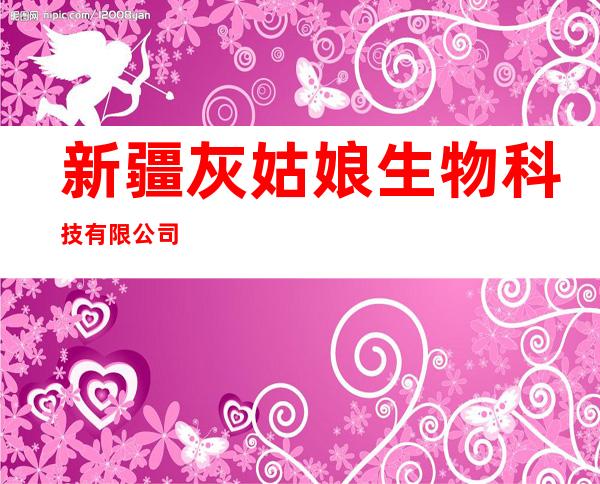 新疆灰姑娘生物科技有限公司