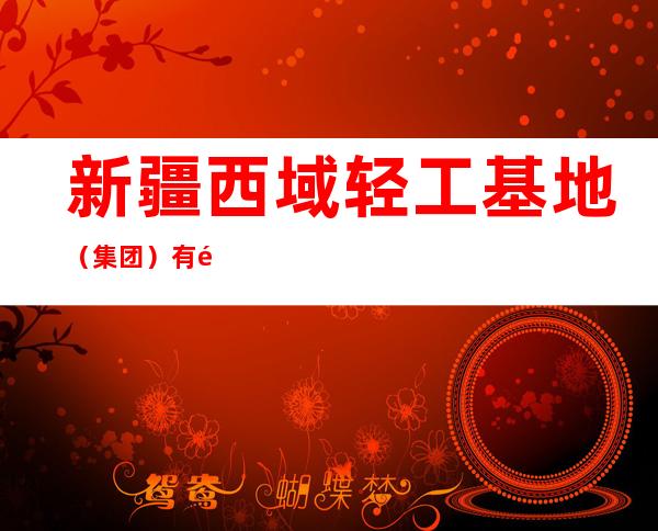 新疆西域轻工基地（集团）有限公司