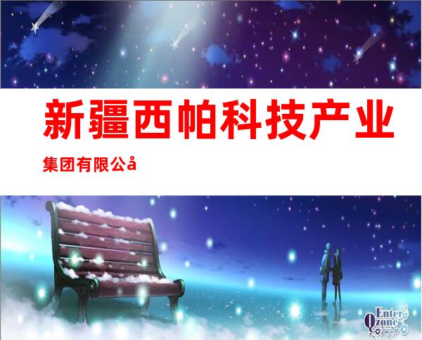 新疆西帕科技产业集团有限公司