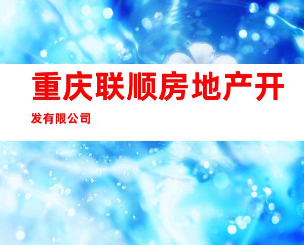 重庆联顺房地产开发有限公司