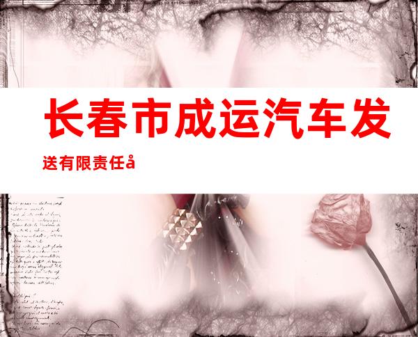 长春市成运汽车发送有限责任公司