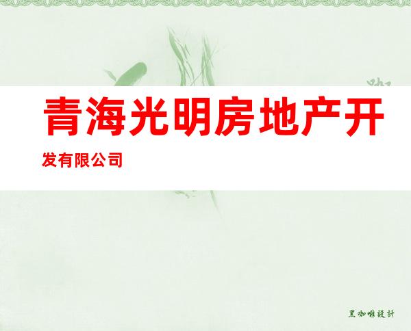 青海光明房地产开发有限公司